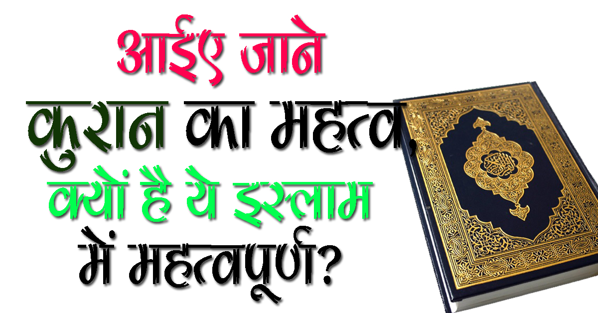 जानिये कुरान का महत्व: क्यों है यह इस्लाम में महत्वपूर्ण