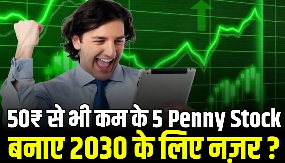 50₹ से भी कम के 5 Penny Stock जिन पर बनाए 2030 के लिए नज़र, जाने नाम